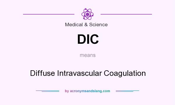 What does DIC mean? It stands for Diffuse Intravascular Coagulation