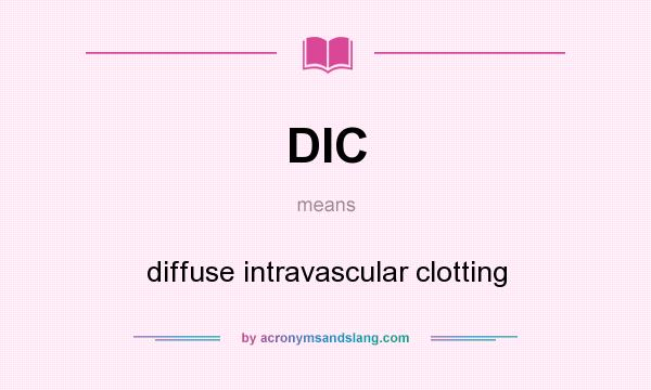 What does DIC mean? It stands for diffuse intravascular clotting