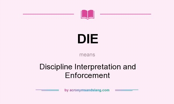 What does DIE mean? It stands for Discipline Interpretation and Enforcement
