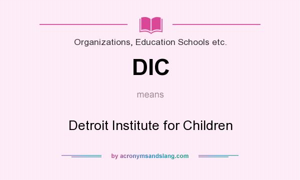 What does DIC mean? It stands for Detroit Institute for Children