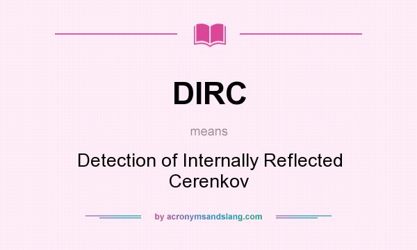 What does DIRC mean? It stands for Detection of Internally Reflected Cerenkov