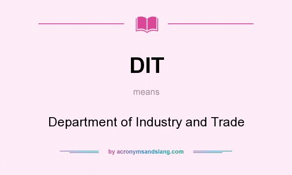 What does DIT mean? It stands for Department of Industry and Trade