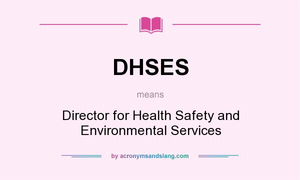 What does DHSES mean? It stands for Director for Health Safety and Environmental Services