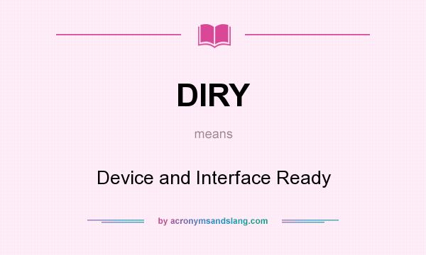 What does DIRY mean? It stands for Device and Interface Ready
