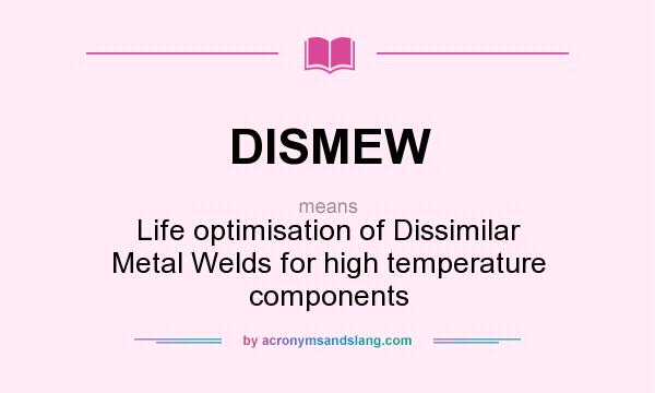 What does DISMEW mean? It stands for Life optimisation of Dissimilar Metal Welds for high temperature components