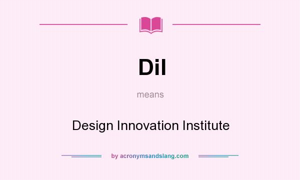 What does DiI mean? It stands for Design Innovation Institute