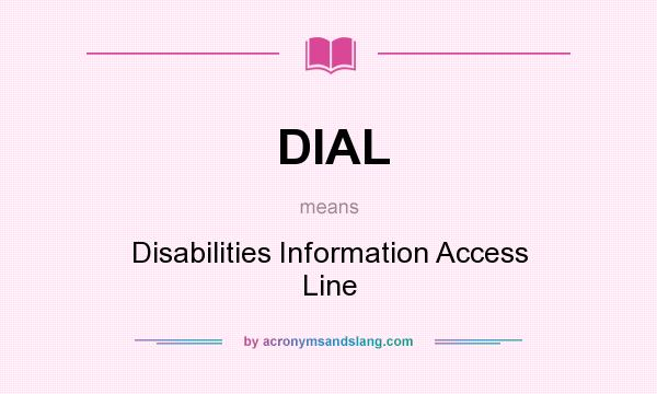 What does DIAL mean? It stands for Disabilities Information Access Line
