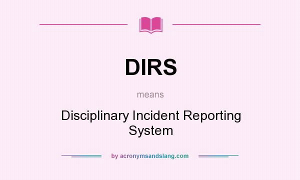 What does DIRS mean? It stands for Disciplinary Incident Reporting System