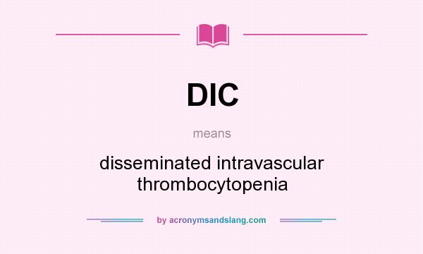 What does DIC mean? It stands for disseminated intravascular thrombocytopenia