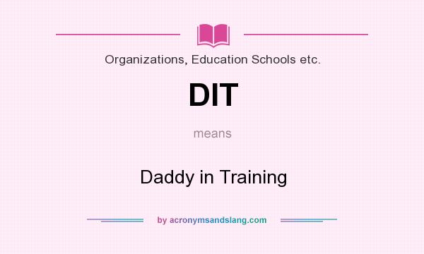 What does DIT mean? It stands for Daddy in Training