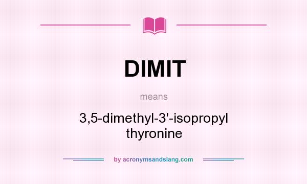 What does DIMIT mean? It stands for 3,5-dimethyl-3`-isopropyl thyronine
