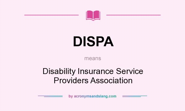 What does DISPA mean? It stands for Disability Insurance Service Providers Association