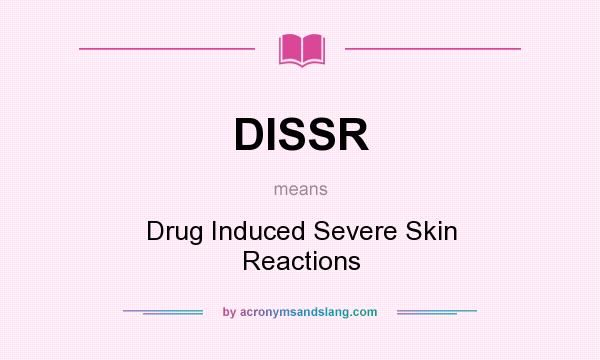 What does DISSR mean? It stands for Drug Induced Severe Skin Reactions