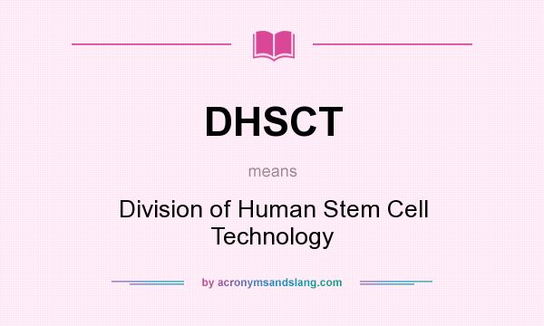 What does DHSCT mean? It stands for Division of Human Stem Cell Technology