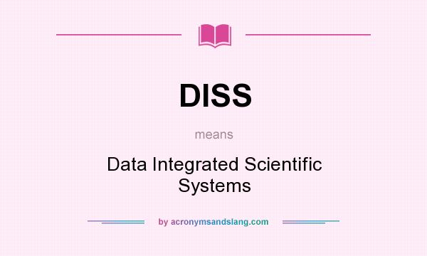 What does DISS mean? It stands for Data Integrated Scientific Systems