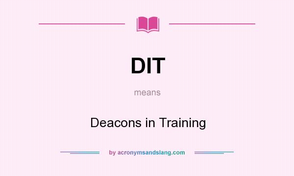 What does DIT mean? It stands for Deacons in Training
