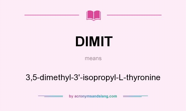 What does DIMIT mean? It stands for 3,5-dimethyl-3`-isopropyl-L-thyronine