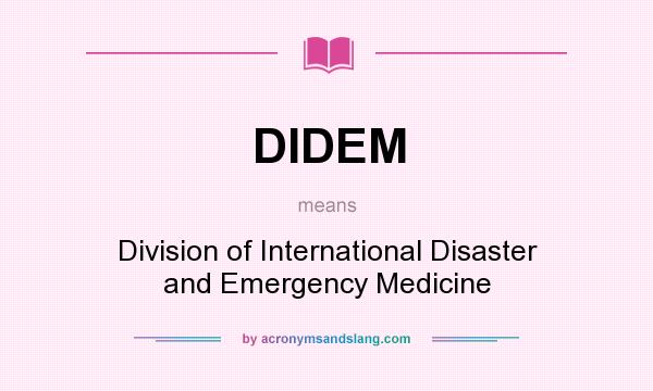 What does DIDEM mean? It stands for Division of International Disaster and Emergency Medicine