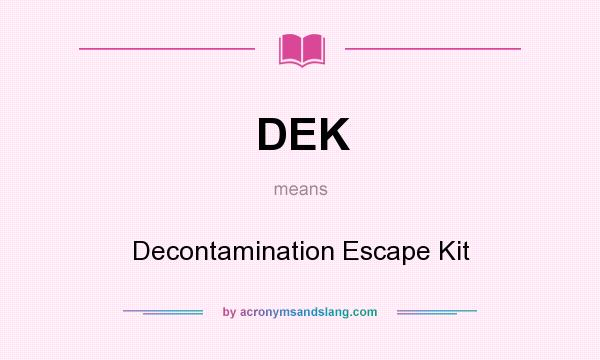 What does DEK mean? It stands for Decontamination Escape Kit