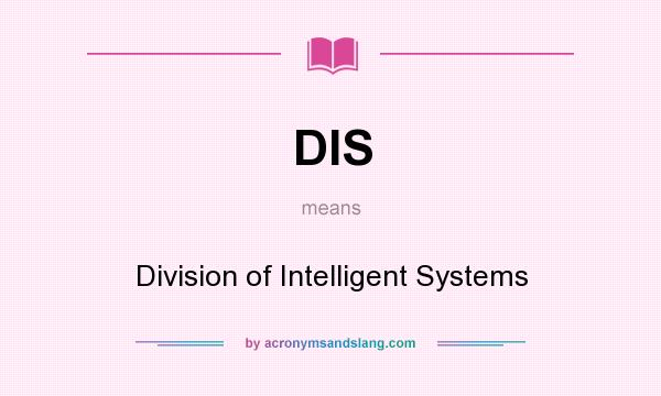 What does DIS mean? It stands for Division of Intelligent Systems