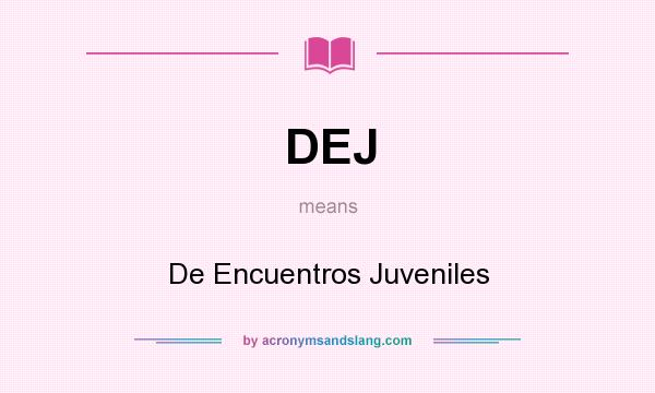 What does DEJ mean? It stands for De Encuentros Juveniles