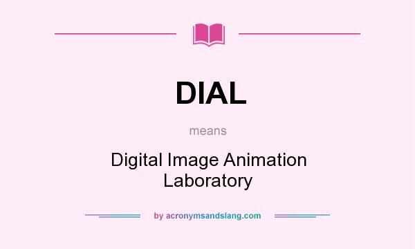 What does DIAL mean? It stands for Digital Image Animation Laboratory