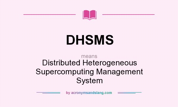 What does DHSMS mean? It stands for Distributed Heterogeneous Supercomputing Management System