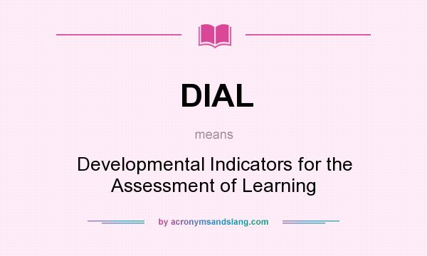 What does DIAL mean? It stands for Developmental Indicators for the Assessment of Learning