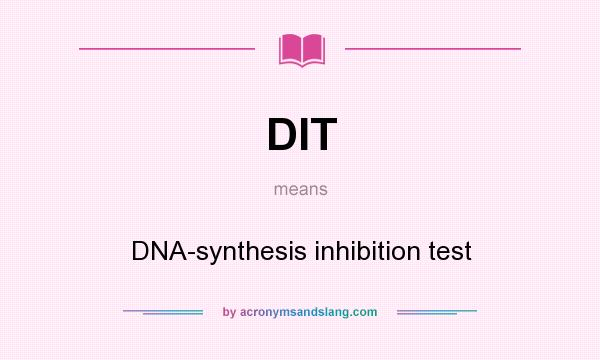 What does DIT mean? It stands for DNA-synthesis inhibition test