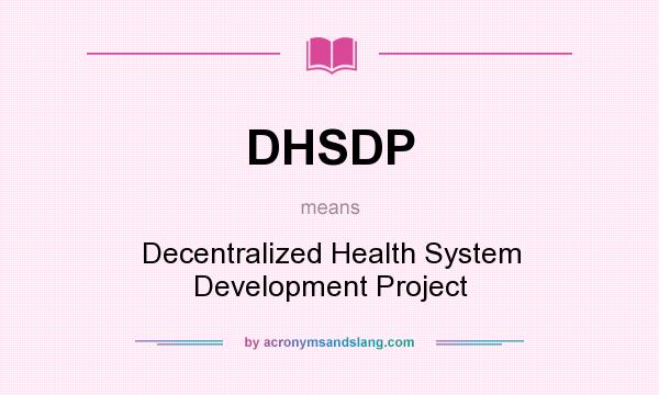 What does DHSDP mean? It stands for Decentralized Health System Development Project