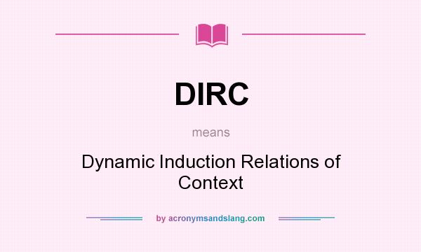 What does DIRC mean? It stands for Dynamic Induction Relations of Context