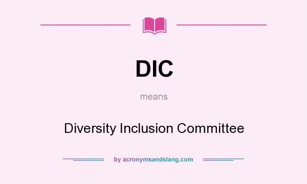 What does DIC mean? It stands for Diversity Inclusion Committee
