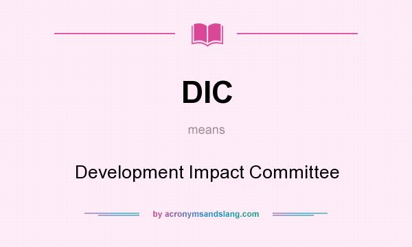 What does DIC mean? It stands for Development Impact Committee
