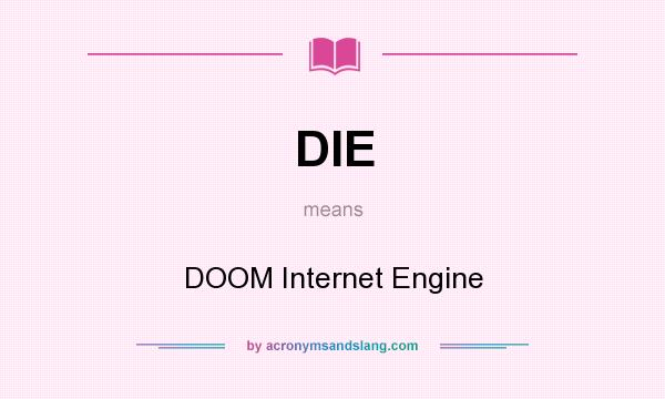 What does DIE mean? It stands for DOOM Internet Engine