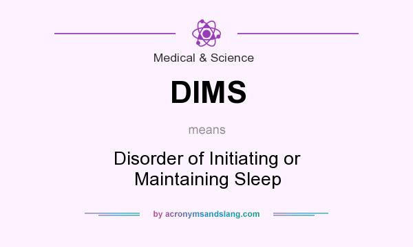 What does DIMS mean? It stands for Disorder of Initiating or Maintaining Sleep