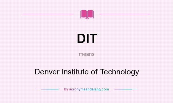 What does DIT mean? It stands for Denver Institute of Technology