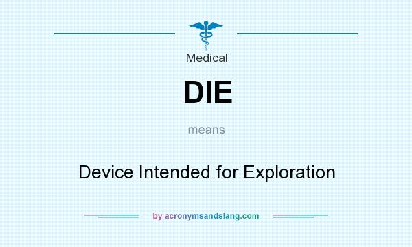 What does DIE mean? It stands for Device Intended for Exploration