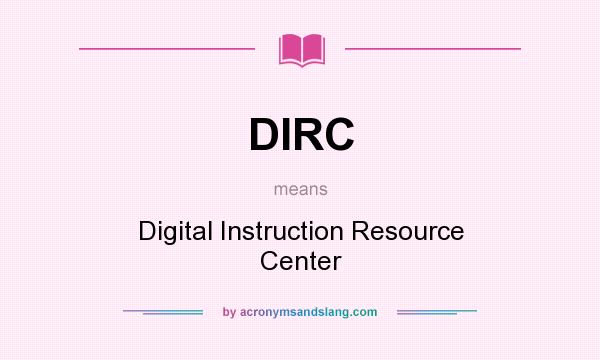 What does DIRC mean? It stands for Digital Instruction Resource Center