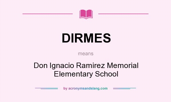 What does DIRMES mean? It stands for Don Ignacio Ramirez Memorial Elementary School
