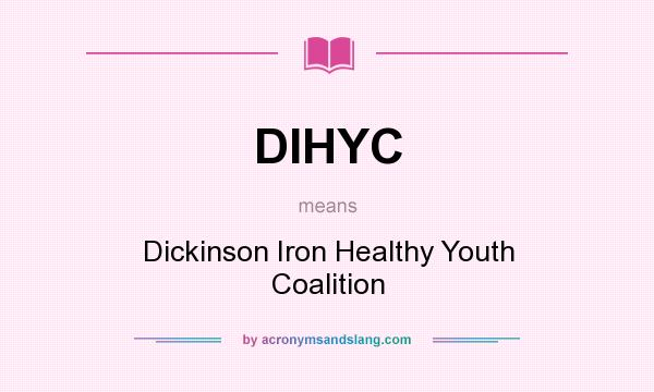 What does DIHYC mean? It stands for Dickinson Iron Healthy Youth Coalition