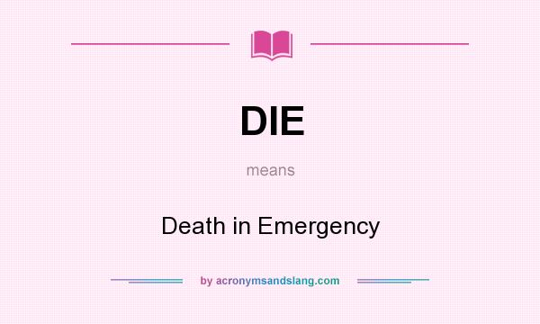 What does DIE mean? It stands for Death in Emergency