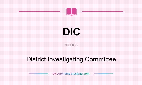 What does DIC mean? It stands for District Investigating Committee