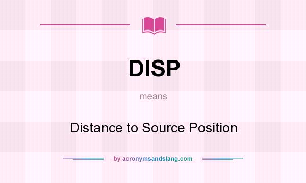 What does DISP mean? It stands for Distance to Source Position