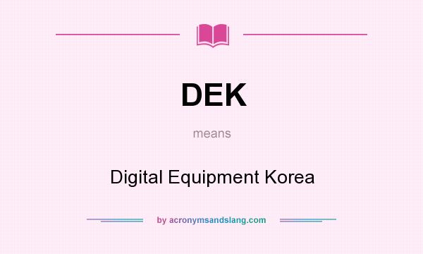 What does DEK mean? It stands for Digital Equipment Korea