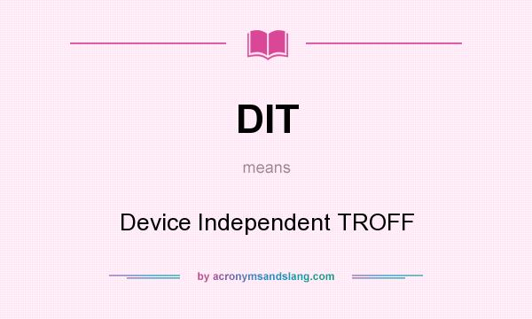 What does DIT mean? It stands for Device Independent TROFF