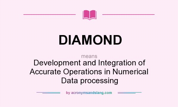 What does DIAMOND mean? It stands for Development and Integration of Accurate Operations in Numerical Data processing