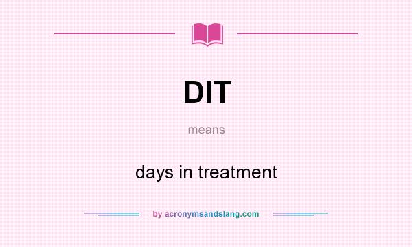 What does DIT mean? It stands for days in treatment