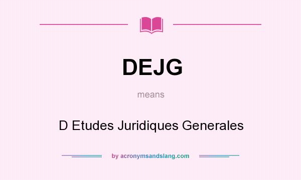 What does DEJG mean? It stands for D Etudes Juridiques Generales