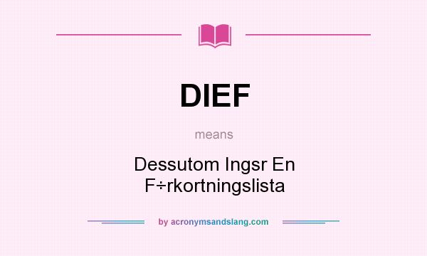 What does DIEF mean? It stands for Dessutom Ingsr En F÷rkortningslista