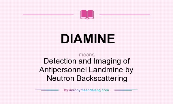 What does DIAMINE mean? It stands for Detection and Imaging of Antipersonnel Landmine by Neutron Backscattering